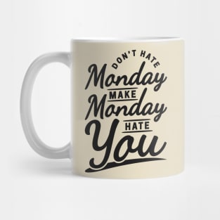 Don't Hate Monday, Make Monday Hate You Mug